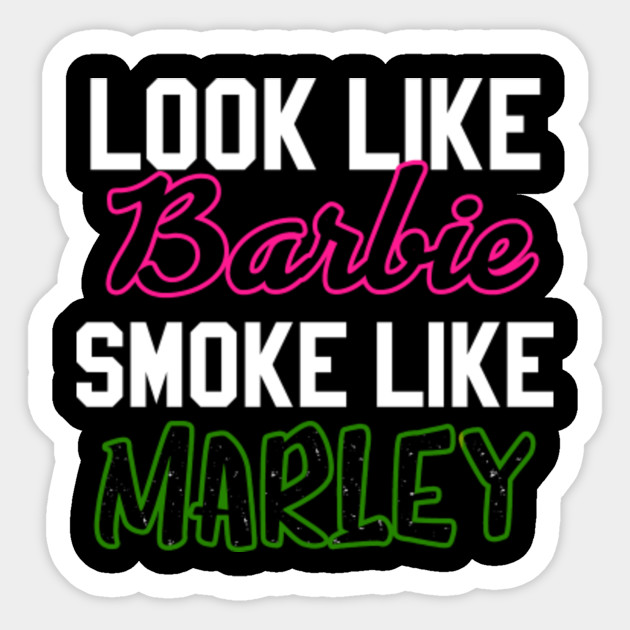 Looks Like Barbie Smoke Like Marley - Weed - Sticker | TeePublic